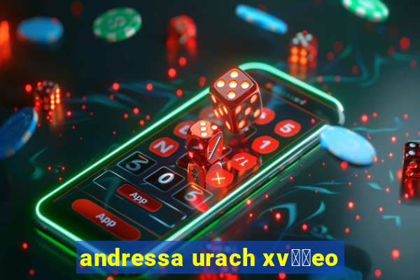 andressa urach xv閾哾eo